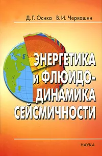 Обложка книги Энергетика и флюидодинамика сейсмичности, Д. Г. Осика, В. И. Черкашин