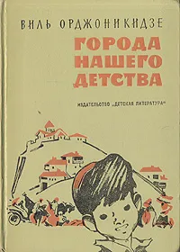 Обложка книги Города нашего детства, Виль Орджоникидзе