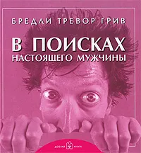 Обложка книги В поисках настоящего мужчины, Бредли Тревор Грив