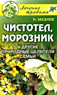 Обложка книги Чистотел, морозник и другие природные целители семьи, Н. Мазнев