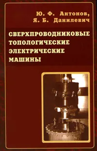 Обложка книги Сверхпроводниковые топологические электрические машины, Ю. Ф. Антонов, Я. Б. Данилевич