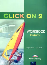 Обложка книги Click On 2: Workbook: Student's, Virginia Evans, Neil O'Sullivan