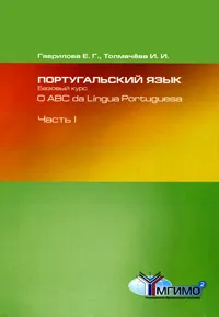 Обложка книги Португальский язык. Базовый курс / O ABC da Lingua Portuguesa. В 2 частях. Часть 1, Е. Г. Гаврилова, И. И. Толмачева