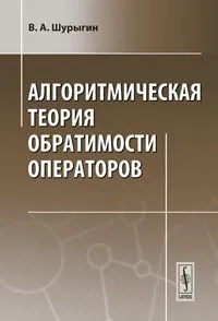 Обложка книги Алгоритмическая теория обратимости операторов, В. А. Шурыгин