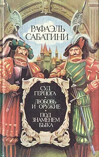 Обложка книги Суд герцога. Любовь и оружие. Под знаменем быка, Вебер Виктор Анатольевич, Сабатини Рафаэль