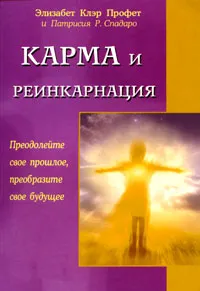 Обложка книги Карма и реинкарнация. Преодолейте свое прошлое, преобразите свое будущее, Элизабет Клэр Профет и Патрисия Р. Спадаро