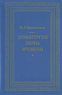 Обложка книги Драматургия верна времени, И. Л. Вишневская
