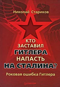 Обложка книги Кто заставил Гитлера напасть на Сталина. Роковая ошибка Гитлера, Николай Стариков