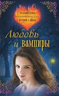 Обложка книги Любовь и вампиры. Большая книга романтических историй о любви, Екатерина Неволина, Ирина Молчанова, Елена Артамонова