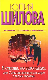 Обложка книги Я стерва, но зато какая, или Cильная женщина в мире слабых мужчин, Юлия Шилова