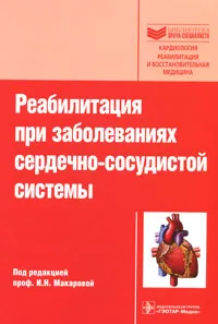 Обложка книги Реабилитация при заболеваниях сердечно-сосудистой системы, Под редакцией И. Н. Макаровой