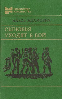 Обложка книги Сыновья уходят в бой, Алесь Адамович