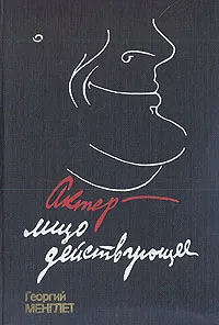 Обложка книги Актер - лицо действующее, Менглет Георгий Павлович