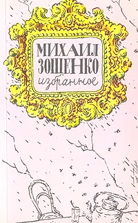 Обложка книги Михаил Зощенко. Избранное, Зощенко Михаил Михайлович