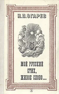 Обложка книги Мой русский стих, живое слово, Н. П. Огарев