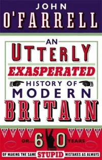 Обложка книги An Utterly Exasperated History of Modern Britain, О'Фаррелл Джон