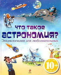 Обложка книги Что такое астрономия? Энциклопедия для любознательных, Стоуэлл Луи