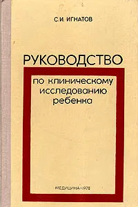 Обложка книги Руководство по клиническому исследованию ребенка, С. И. Игнатов