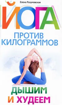 Обложка книги Йога против килограммов. Дышим и худеем, Елена Разумовская
