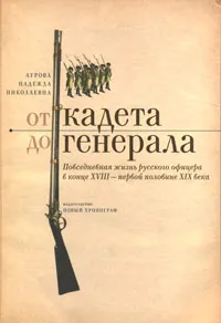 Обложка книги От кадета  до генерала. Повседневная жизнь русского офицера в конце XVIII - первой половине XIX века, Надежда Аурова