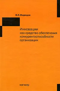 Обложка книги Инновации как средство обеспечения конкурентоспособности организации, В. П. Медведев