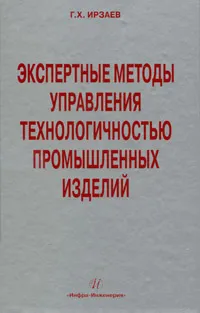 Обложка книги Экспертные методы управления технологичностью промышленных изделий, Г. Х. Ирзаев