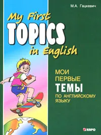 Обложка книги My First Topics in English / Мои первые темы по английскому языку, М. А. Гацкевич