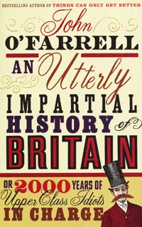Обложка книги An Utterly Impartial History of Britain or 2000 Years of Upper Class Idiots in Charge, John O'Farrell