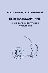 Обложка книги Бета-казоморфины и их роль в регуляции поведения, В. А. Дубынин, А. А. Каменский