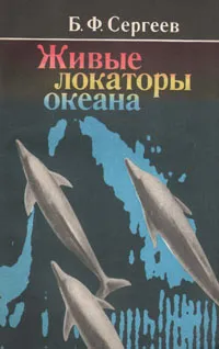 Обложка книги Живые локаторы океана, Сергеев Борис Федорович
