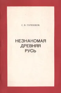 Обложка книги Незнакомая Древняя Русь, С. В. Горюнков