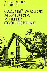 Обложка книги Садовый участок. Архитектура, интерьер, оборудование, Барташевич Александр Александрович, Титов Сергей Анатольевич