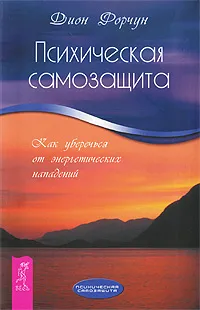 Обложка книги Психическая самозащита. Как уберечься от энергетических нападений, Форчун Дион