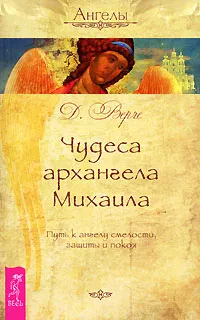 Обложка книги Чудеса архангела Михаила. Путь к ангелу смелости, защиты и покоя, Д. Верче