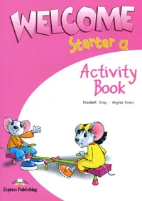 Обложка книги Welcome: Starter a: Activity Book, Elizabeth Gray, Virginia Evans