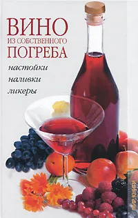 Обложка книги Вино из собственного погреба. Настойки, наливки, ликеры, Е. Ю. Мигунова, Г. Н. Уракова, В. К. Целикова