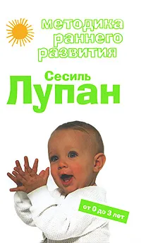 Обложка книги Методика раннего развития Сесиль Лупан. От 0 до 3 лет, Дмитриева Виктория Геннадьевна