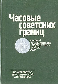 Обложка книги Часовые советских границ: Краткий очерк истории пограничных войск СССР, Иванчишин Петр Александрович, Кисловский Юрий Григорьевич