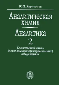 Обложка книги Аналитическая химия (аналитика). В 2 книгах. Книга 2. Количественный анализ. Физико-химические (инструментальные) методы анализа, Ю. Я. Харитонов