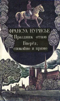 Обложка книги Праздник отцов. Вперед, спокойно и прямо, Нурисье Франсуа, Уваров Юрий Петрович