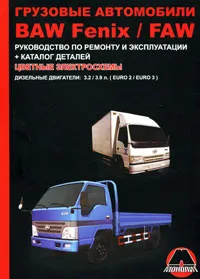 Обложка книги Грузовые автомобили BAW Fenix / FAW. Руководство по ремонту и эксплуатации, каталог деталей, цветные электросхемы, К. С. Михайлов