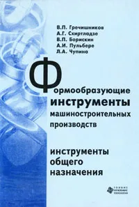 Обложка книги Формообразующие инструменты машиностроительных производств. Инструменты общего назначения, В. А. Гречишников, А. Г. Схиртладзе, В.П. Борискин, А. И. Пульбере, Л. А. Чупина