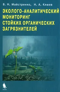 Обложка книги Эколого-аналитический мониторинг стойких органических загрязнителей, В. Н. Майстренко, Н. А. Клюев