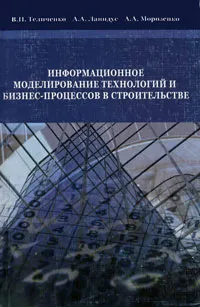 Обложка книги Информационное моделирование технологий и бизнес-процессов в строительстве, В. И. Теличенко, А. А. Лапидус, А. А. Морозенко