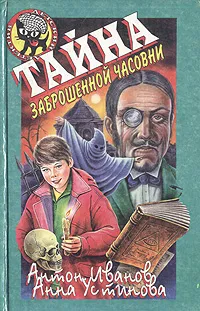 Обложка книги Тайна заброшенной часовни, Антон Иванов, Анна Устинова