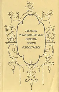 Обложка книги Русская фантастическая повесть эпохи романтизма, Антоний Погорельский,Александр Бестужев-Марлинский,Владимир Одоевский