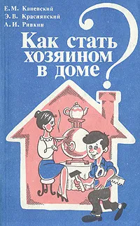 Обложка книги Как стать хозяином в доме?, Е. М. Каневский, Э. В. Краснянский, А. И. Ривкин