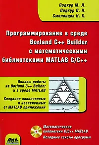 Обложка книги Программирование в среде Borland C++ Builder с математическими библиотеками MATLAB C/C++ (+ CD-ROM), Смоленцев Николай Константинович, Подкур П. Н., Подкур М. Л.