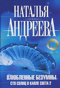 Обложка книги Влюбленные безумны. Сто солнц в капле света 2, Наталья Андреева