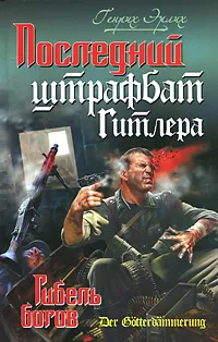 Обложка книги Последний штрафбат Гитлера. Гибель богов, Эрлих Генрих Владимирович